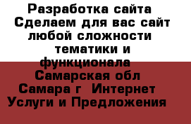 Разработка сайта  Сделаем для вас сайт любой сложности, тематики и функционала! - Самарская обл., Самара г. Интернет » Услуги и Предложения   